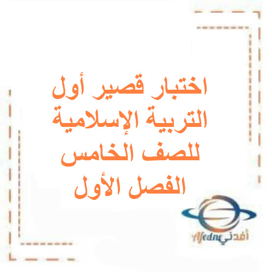 اختبار قصير أول التربية الإسلامية للصف الخامس فصل أول الكويت اختبار قصير أول التربية الإسلامية للصف الخامس فصل أول الكويت
