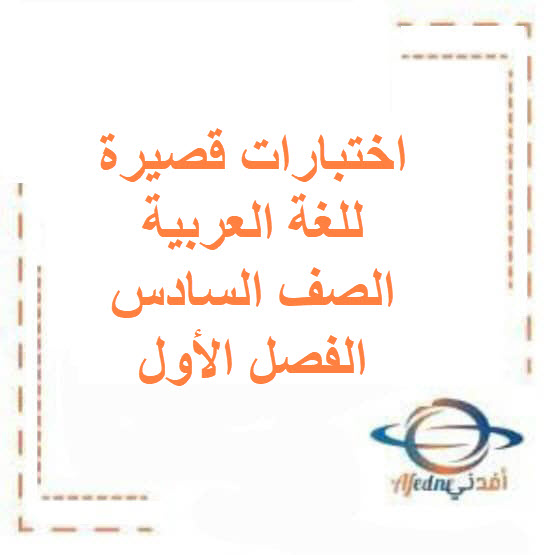 اختبار قصير في اللغة العربية للصف السادس الفصل الأول الكويت